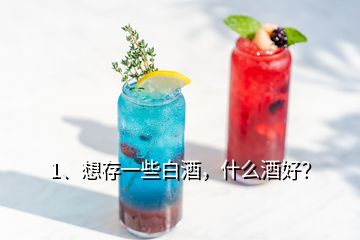 1、想存一些白酒，什么酒好？