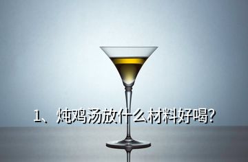 1、燉雞湯放什么材料好喝？