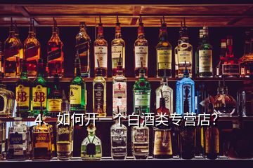 4、如何開一個白酒類專營店？