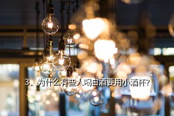 3、為什么有些人喝白酒要用小酒杯？