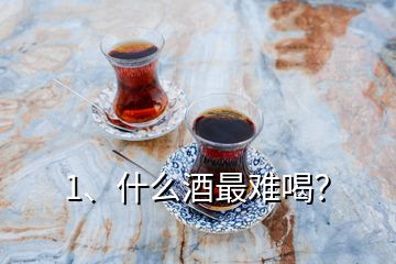 1、什么酒最難喝？