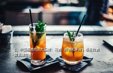 1、中國(guó)醬酒的三大品牌：習(xí)酒、郎酒和茅臺(tái)，哪些白酒算高端白酒？