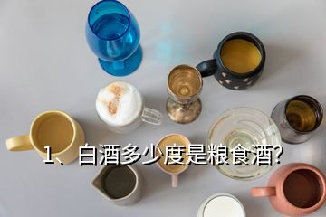 1、白酒多少度是糧食酒？