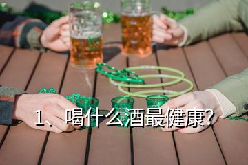 1、喝什么酒最健康？