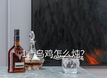 1、烏雞怎么燉？