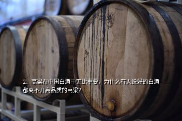 2、高粱在中國白酒中無比重要，為什么有人說好的白酒都離不開高品質(zhì)的高粱？