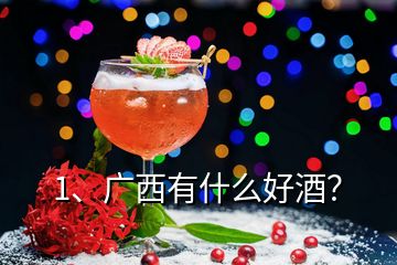 1、廣西有什么好酒？