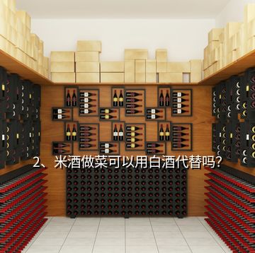 2、米酒做菜可以用白酒代替嗎？