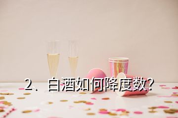 2、白酒如何降度數(shù)？