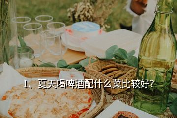 1、夏天喝啤酒配什么菜比較好？