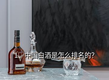 1、中國(guó)白酒是怎么排名的？