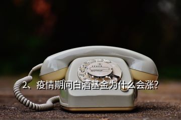 2、疫情期間白酒基金為什么會(huì)漲？