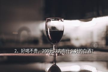 2、好喝不貴，200元以內(nèi)有什么好的白酒？