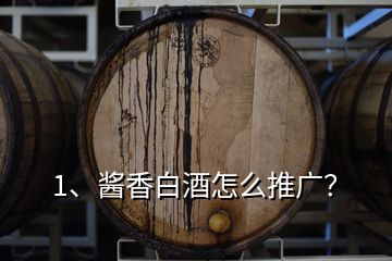 1、醬香白酒怎么推廣？