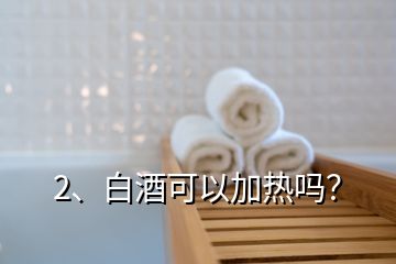 2、白酒可以加熱嗎？