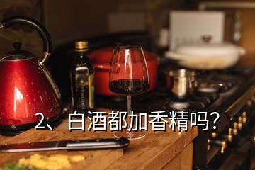 2、白酒都加香精嗎？