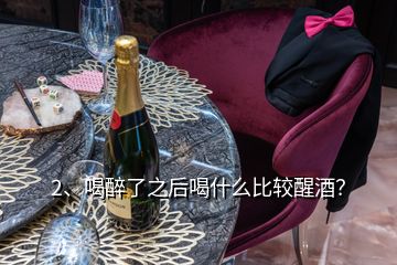 2、喝醉了之后喝什么比較醒酒？