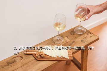 3、酒是中國文化的一部分，你最喜歡哪一款白酒，為什么？