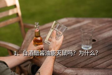 1、白酒醋醬油能滅鼠嗎？為什么？