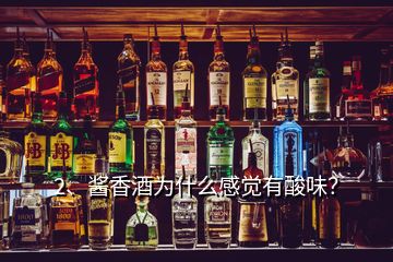 2、醬香酒為什么感覺(jué)有酸味？