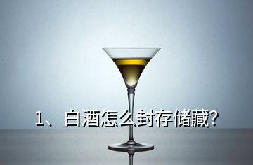 1、白酒怎么封存儲(chǔ)藏？