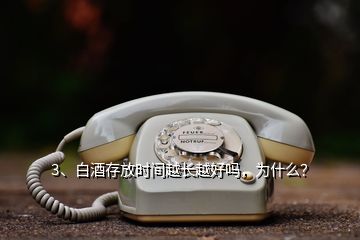 3、白酒存放時間越長越好嗎，為什么？