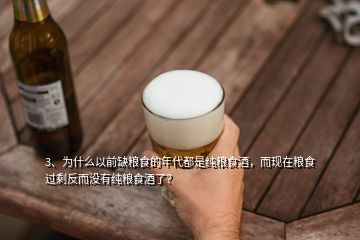 3、為什么以前缺糧食的年代都是純糧食酒，而現(xiàn)在糧食過(guò)剩反而沒(méi)有純糧食酒了？