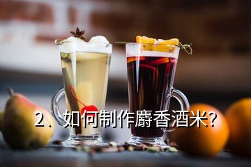 2、如何制作麝香酒米？