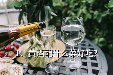 1、黃酒配什么菜好吃？