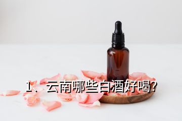 1、云南哪些白酒好喝？