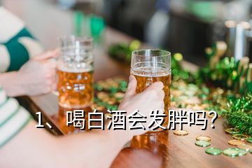 1、喝白酒會發(fā)胖嗎？