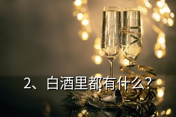 2、白酒里都有什么？