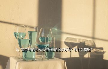 3、韭菜籽是用來(lái)泡酒好還是泡水好呢？有什么依據(jù)？