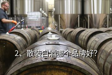 2、散裝白酒哪個(gè)品牌好？