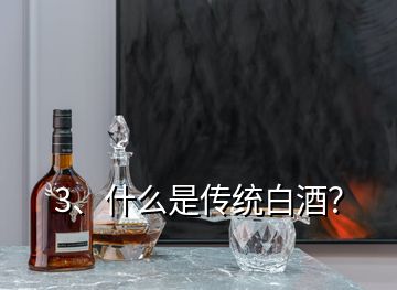 3、什么是傳統(tǒng)白酒？