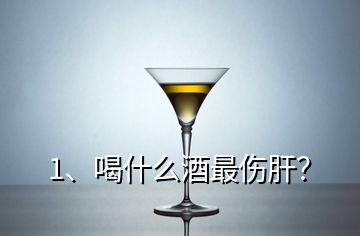 1、喝什么酒最傷肝？