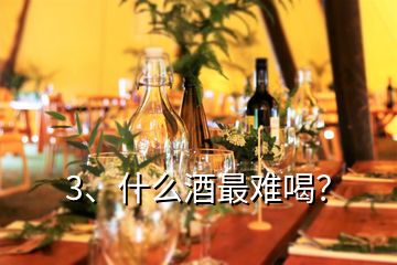 3、什么酒最難喝？