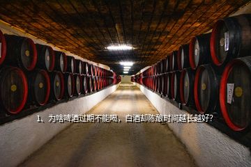 1、為啥啤酒過期不能喝，白酒卻陳釀時(shí)間越長(zhǎng)越好？