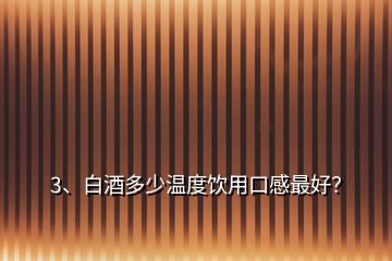 3、白酒多少溫度飲用口感最好？