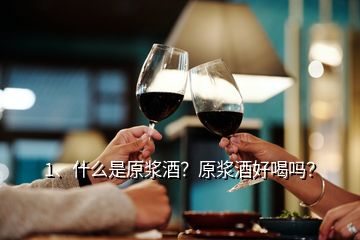 1、什么是原漿酒？原漿酒好喝嗎？