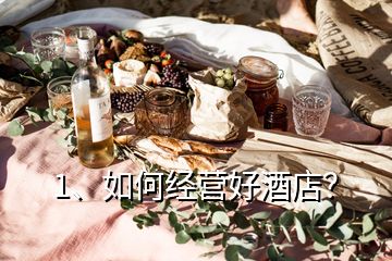 1、如何經(jīng)營(yíng)好酒店？