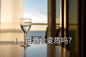 1、白酒會變質(zhì)嗎？