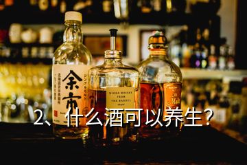 2、什么酒可以養(yǎng)生？