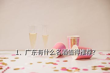 1、廣東有什么名酒值得推薦？