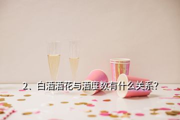 2、白酒酒花與酒度數(shù)有什么關(guān)系？