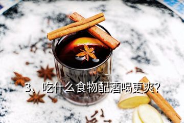 3、吃什么食物配酒喝更爽？