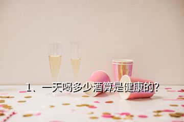 1、一天喝多少酒算是健康的？