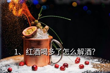 1、紅酒喝多了怎么解酒？