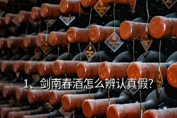 1、劍南春酒怎么辨認真假？