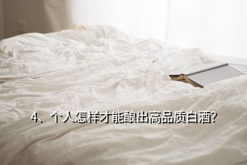 4、個(gè)人怎樣才能釀出高品質(zhì)白酒？